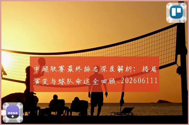 中超联赛最终排名深度解析:格局演变与球队命运全回顾_20260611141637