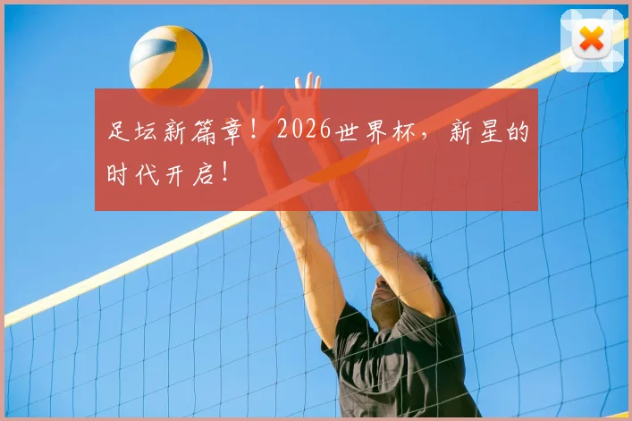 足坛新篇章！2026世界杯，新星的时代开启！