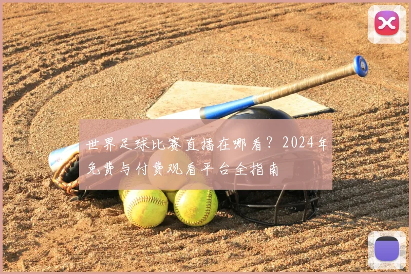 世界足球比赛直播在哪看？2024年免费与付费观看平台全指南